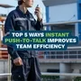 Top 5 Ways Instant Push To2 Talk Improves Team Efficiency